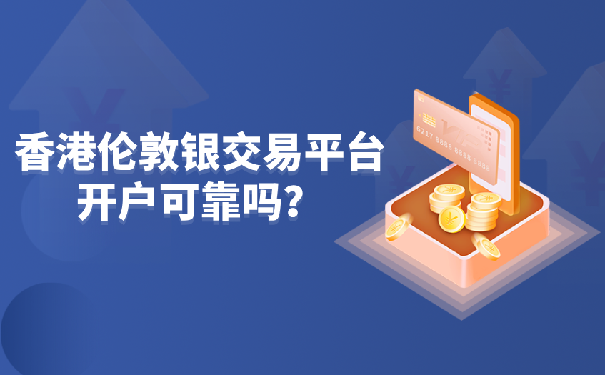 香港伦敦银交易平台开户可靠吗？