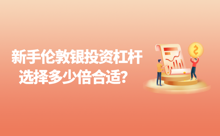 新手伦敦银投资杠杆选择多少倍合适 新手伦敦银投资杠杆选择多少倍合适