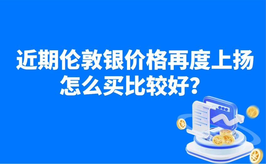 伦敦银价格再度上扬怎么买好