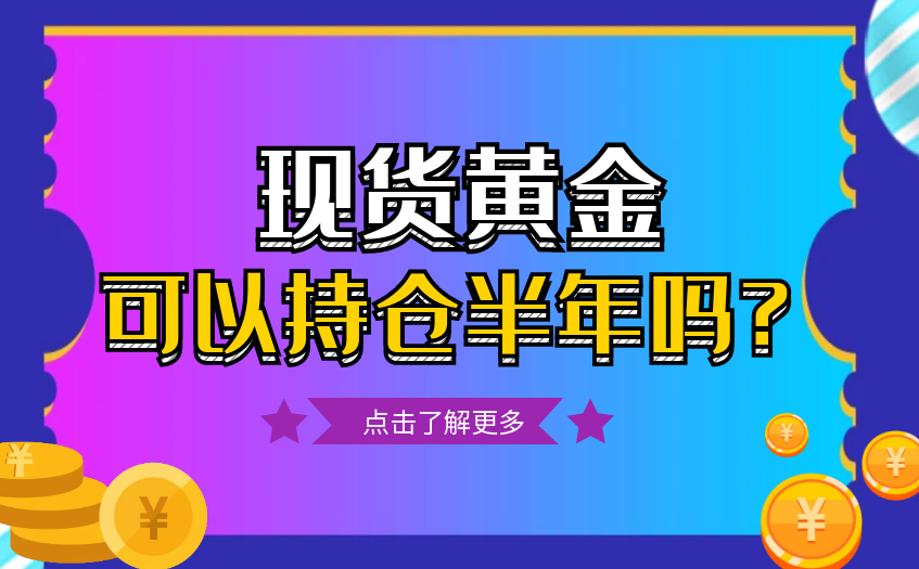 现货黄金可以持仓半年吗