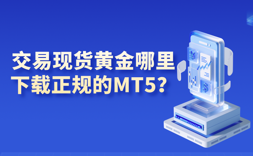 交易现货黄金哪里下载正规的MT5
