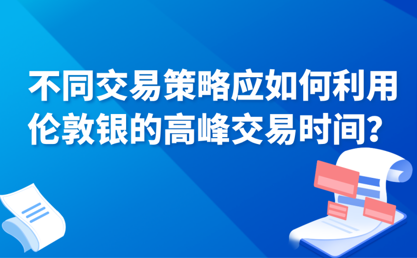 如何利用伦敦银的高峰交易时间 如何利用伦敦银的高峰交易时间