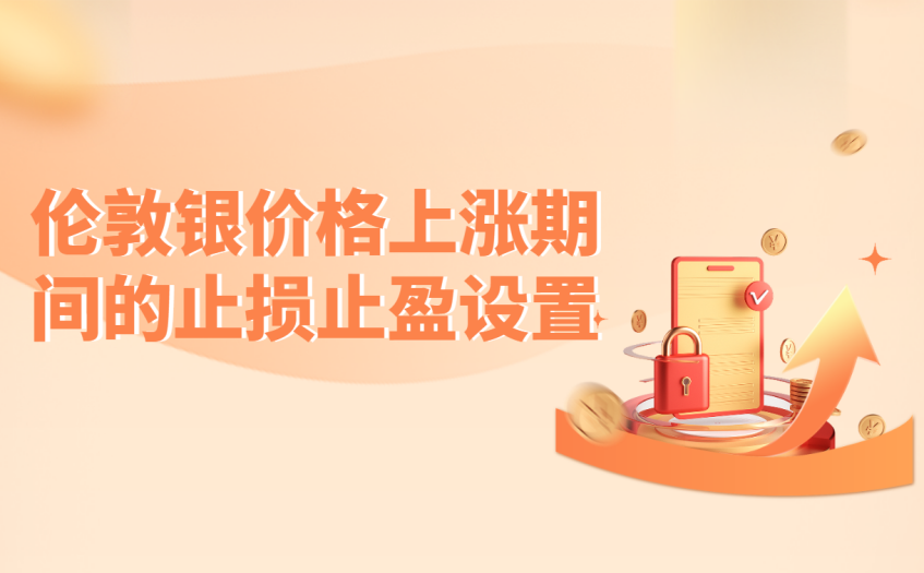 伦敦银价格上涨期间的止损止盈设置