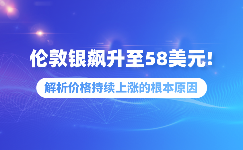 伦敦银飙升至58美元原因解析 伦敦银飙升至58美元原因解析