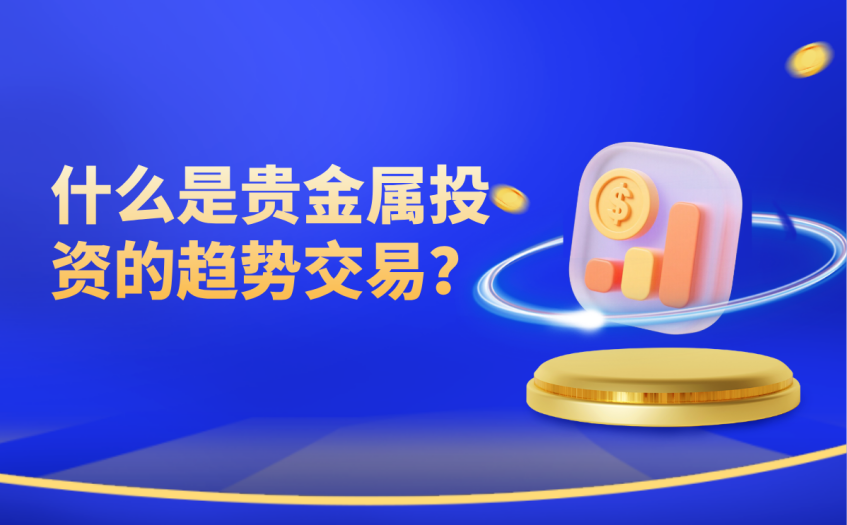 什么是贵金属投资的趋势交易