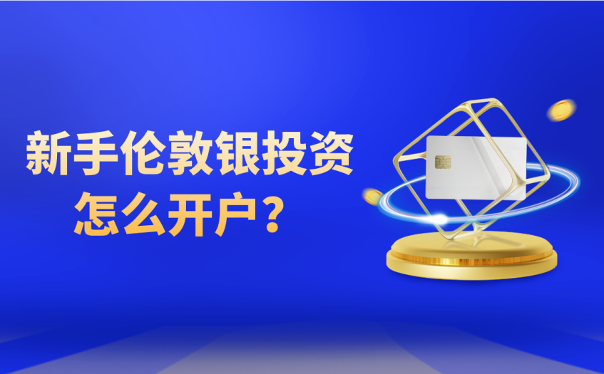 新手投资伦敦银怎么开户 新手投资伦敦银怎么开户