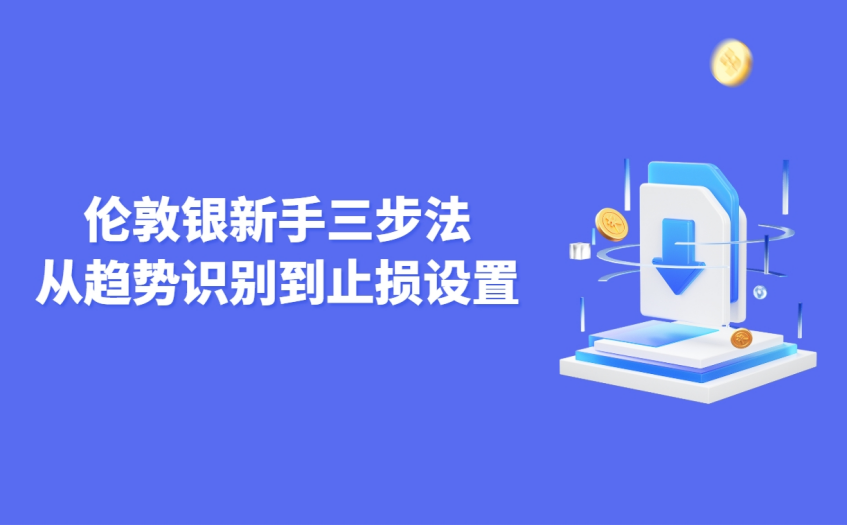 伦敦银新手三步法：从趋势识别到止损设置