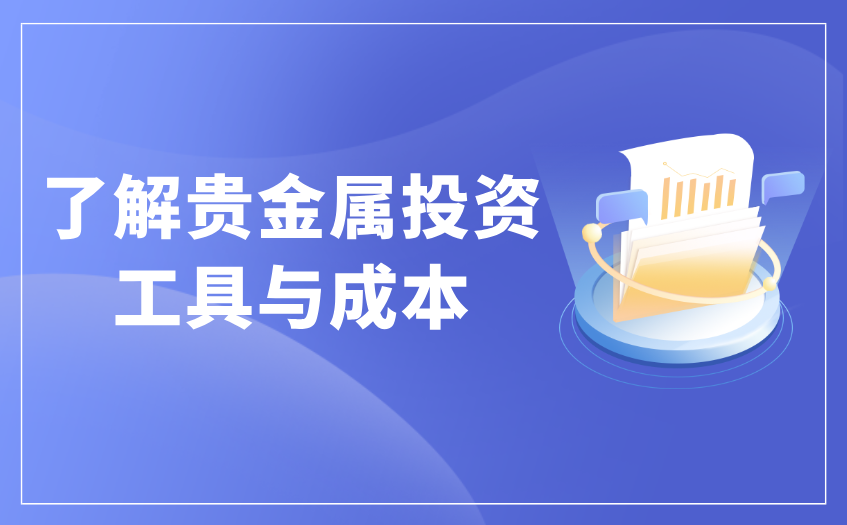 贵金属投资工具与成本 贵金属投资工具与成本