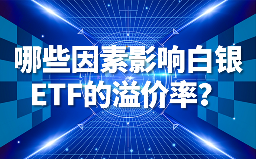 哪些因素影响白银ETF的溢价率