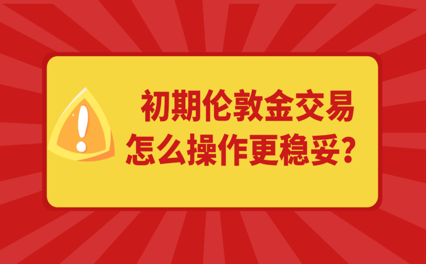 初期伦敦金交易怎么操作更稳妥