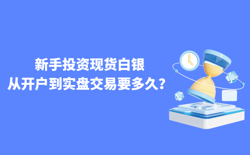 现货白银从开户到实盘交易要多久