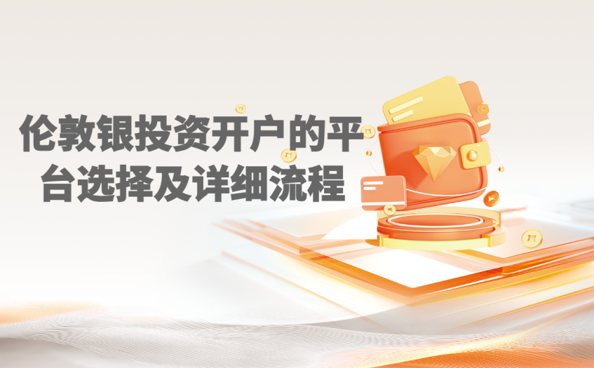 伦敦银平台选择及开户步骤