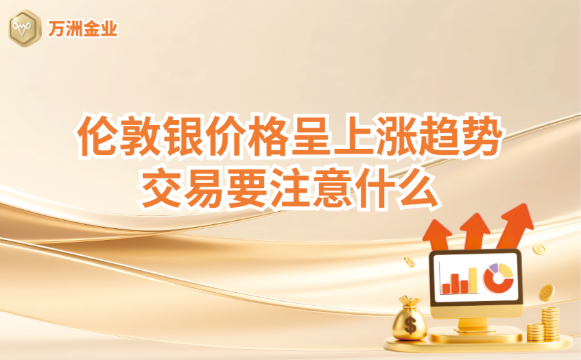 伦敦银价格上涨趋势交易注意什么