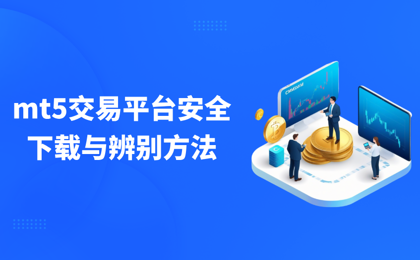 mt5交易平台安全下载与辨别方法 mt5交易平台安全下载与辨别方法