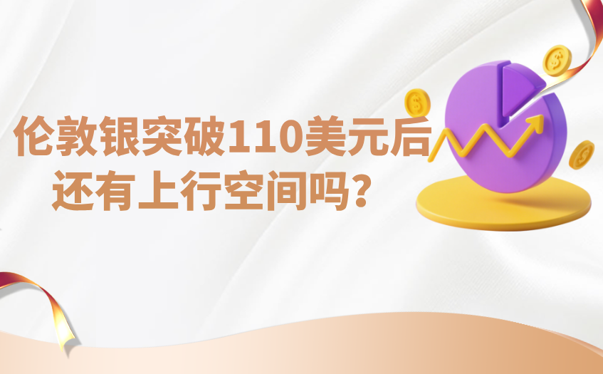 伦敦银突破110美元后还有上行空间吗