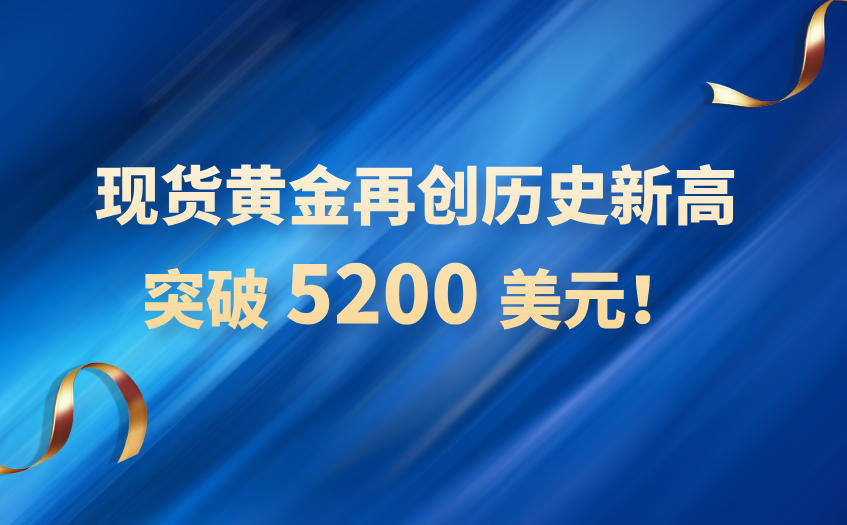 现货黄金突破5200美元新高