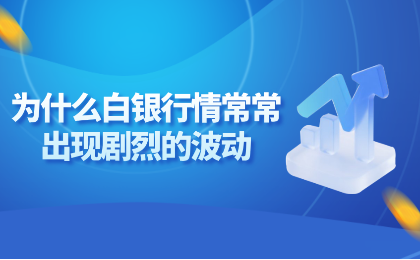 为什么白银行情常常出现剧烈的波动